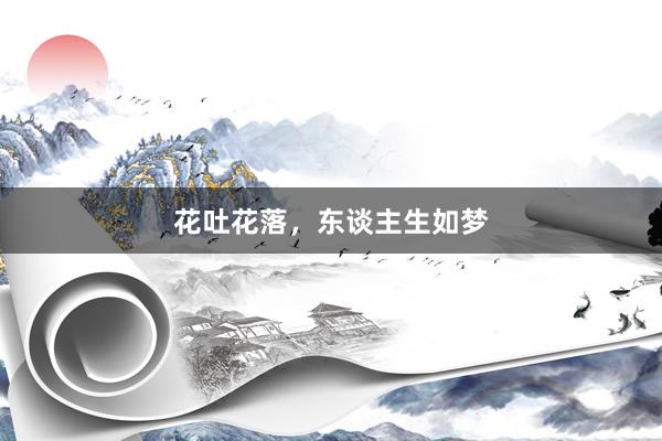 花吐花落，东谈主生如梦