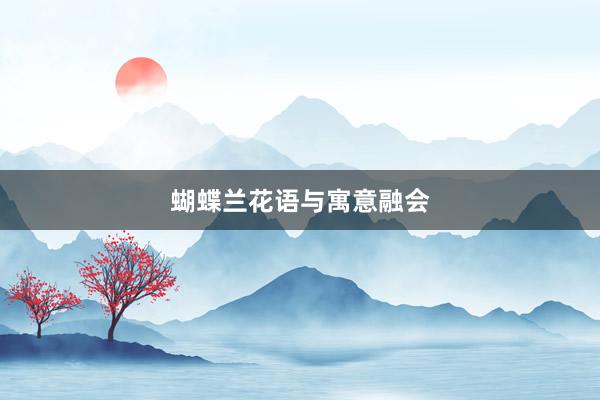 蝴蝶兰花语与寓意融会